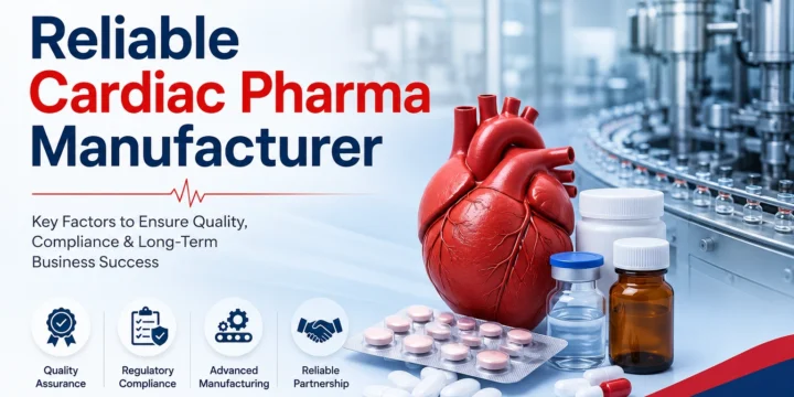 How to Choose a Reliable Cardiac Pharma Manufacturer